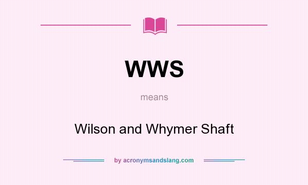 What does WWS mean? It stands for Wilson and Whymer Shaft