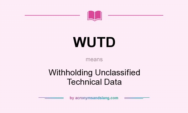 What does WUTD mean? It stands for Withholding Unclassified Technical Data