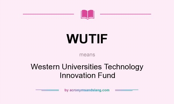 What does WUTIF mean? It stands for Western Universities Technology Innovation Fund