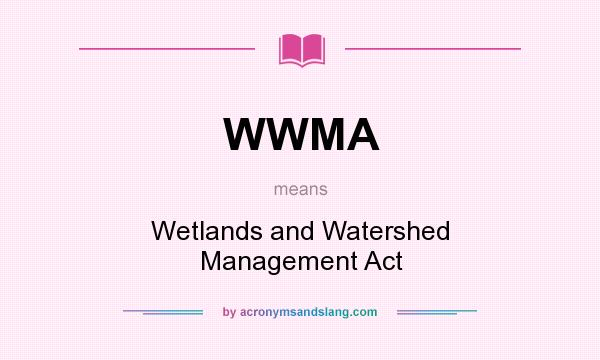 What does WWMA mean? It stands for Wetlands and Watershed Management Act