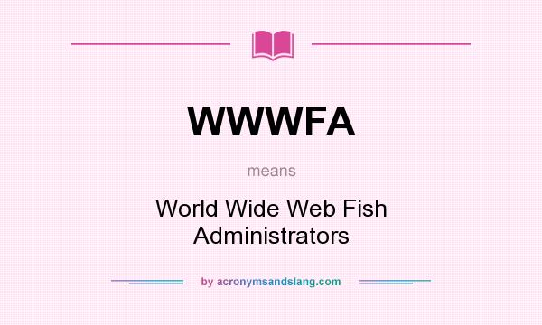 What does WWWFA mean? It stands for World Wide Web Fish Administrators