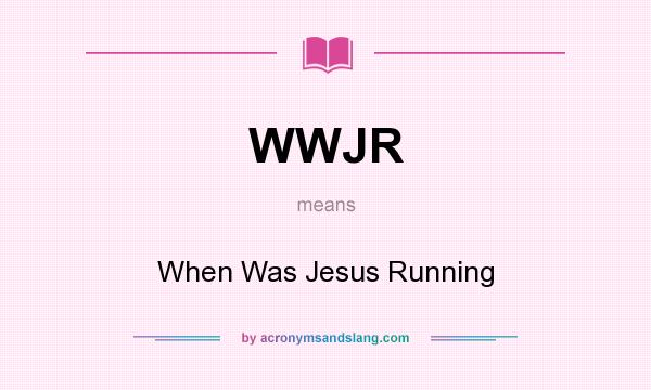 What does WWJR mean? It stands for When Was Jesus Running