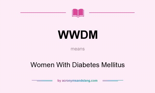 What does WWDM mean? It stands for Women With Diabetes Mellitus