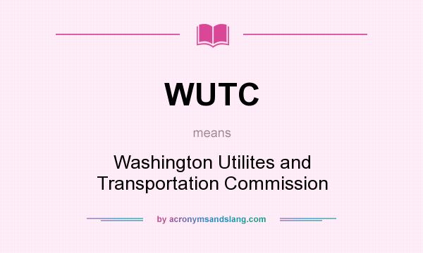 What does WUTC mean? It stands for Washington Utilites and Transportation Commission