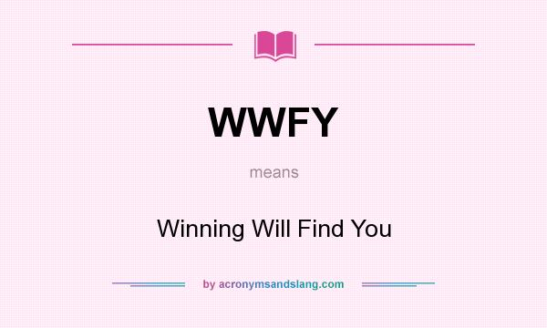 What does WWFY mean? It stands for Winning Will Find You