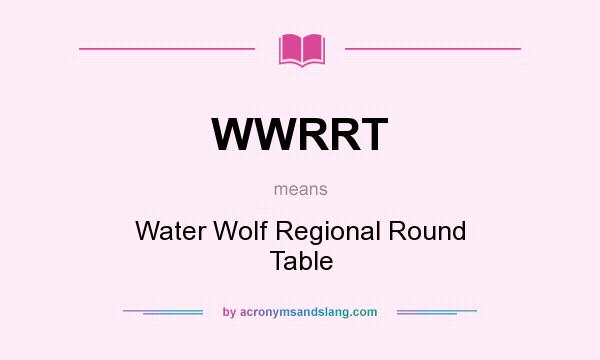 What does WWRRT mean? It stands for Water Wolf Regional Round Table