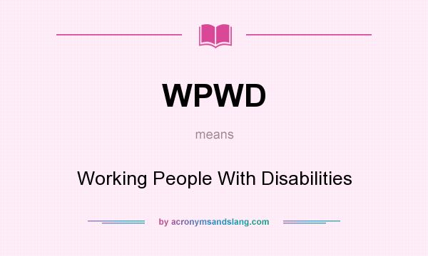 What does WPWD mean? It stands for Working People With Disabilities