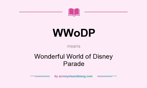 What does WWoDP mean? It stands for Wonderful World of Disney Parade