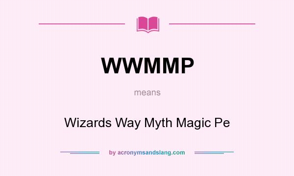 What does WWMMP mean? It stands for Wizards Way Myth Magic Pe
