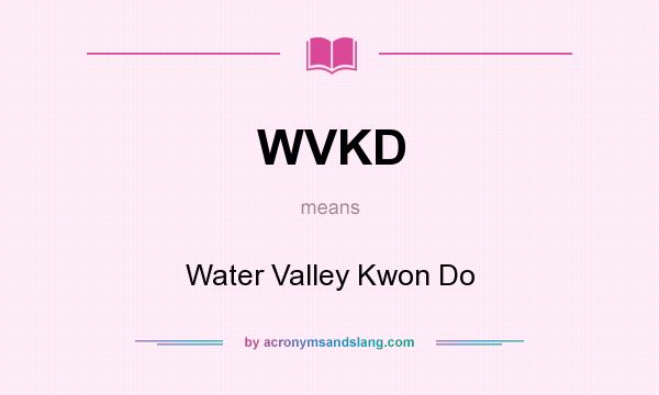 What does WVKD mean? It stands for Water Valley Kwon Do