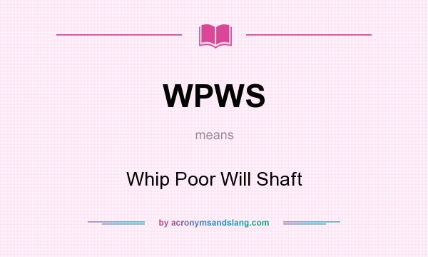 What does WPWS mean? It stands for Whip Poor Will Shaft