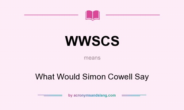 What does WWSCS mean? It stands for What Would Simon Cowell Say