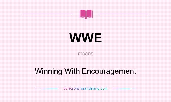 What does WWE mean? It stands for Winning With Encouragement