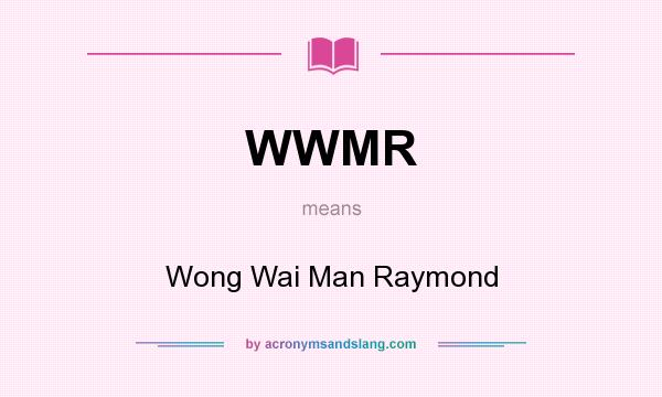 What does WWMR mean? It stands for Wong Wai Man Raymond