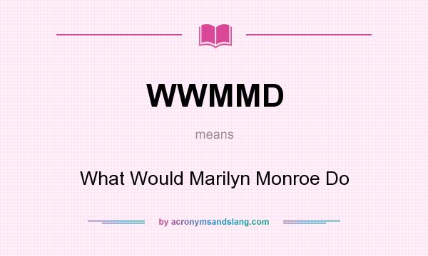 What does WWMMD mean? It stands for What Would Marilyn Monroe Do