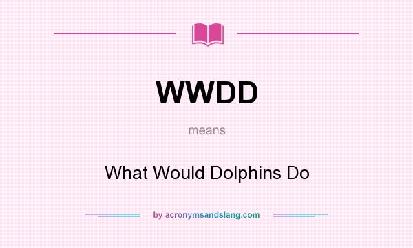What does WWDD mean? It stands for What Would Dolphins Do