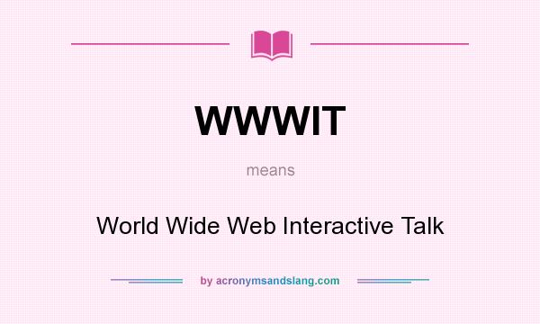 What does WWWIT mean? It stands for World Wide Web Interactive Talk