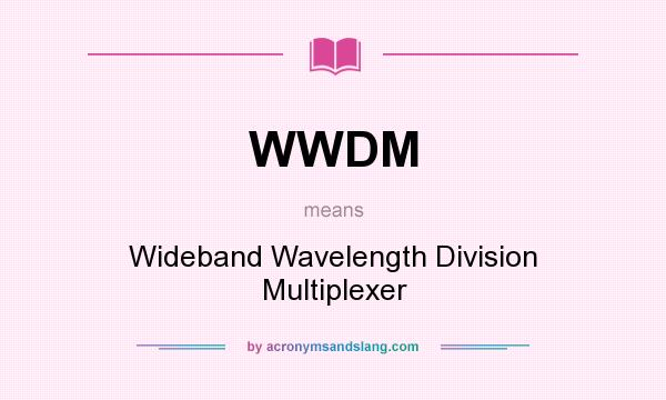 What does WWDM mean? It stands for Wideband Wavelength Division Multiplexer