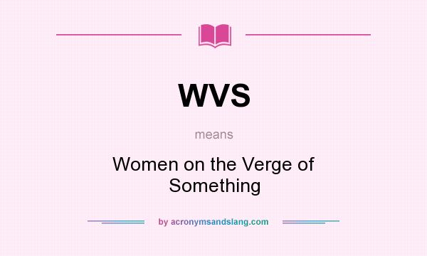What does WVS mean? It stands for Women on the Verge of Something