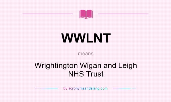 What does WWLNT mean? It stands for Wrightington Wigan and Leigh NHS Trust