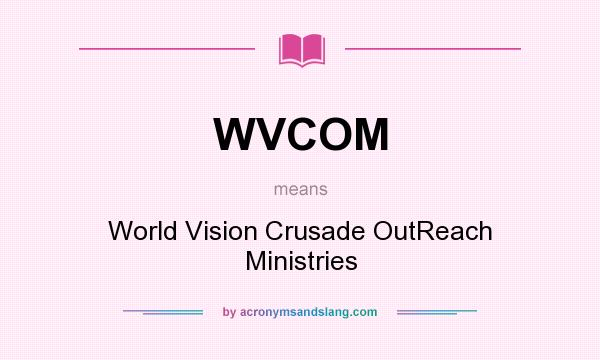 What does WVCOM mean? It stands for World Vision Crusade OutReach Ministries