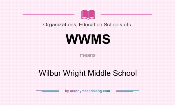 What does WWMS mean? It stands for Wilbur Wright Middle School