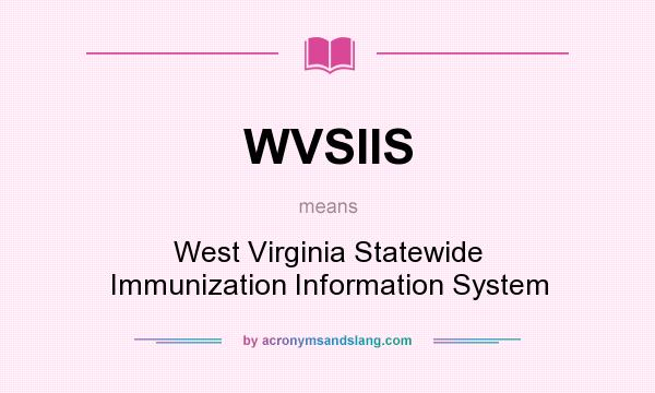 What does WVSIIS mean? It stands for West Virginia Statewide Immunization Information System