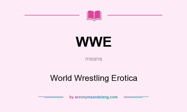What does WWE mean? It stands for World Wrestling Erotica