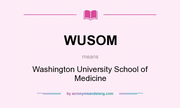 What does WUSOM mean? It stands for Washington University School of Medicine