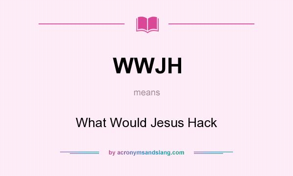 What does WWJH mean? It stands for What Would Jesus Hack