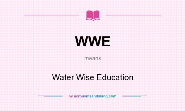 What does WWE mean? It stands for Water Wise Education