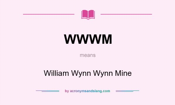 What does WWWM mean? It stands for William Wynn Wynn Mine