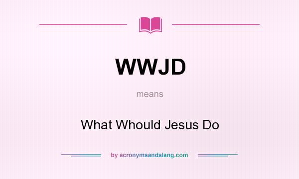 What does WWJD mean? It stands for What Whould Jesus Do