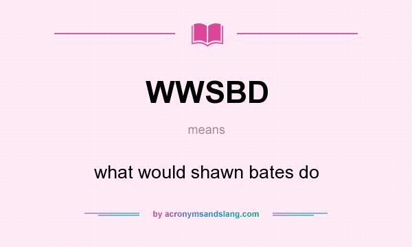 What does WWSBD mean? It stands for what would shawn bates do