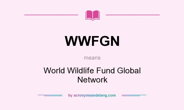 What does WWFGN mean? It stands for World Wildlife Fund Global Network