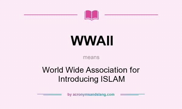 What does WWAII mean? It stands for World Wide Association for Introducing ISLAM