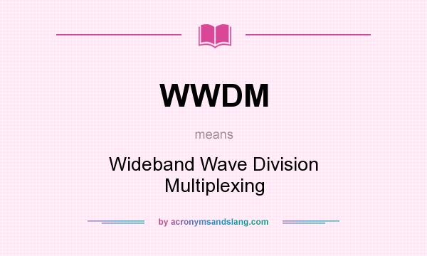 What does WWDM mean? It stands for Wideband Wave Division Multiplexing