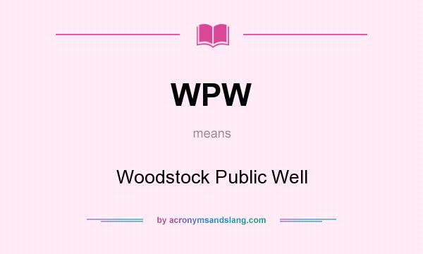 What does WPW mean? It stands for Woodstock Public Well