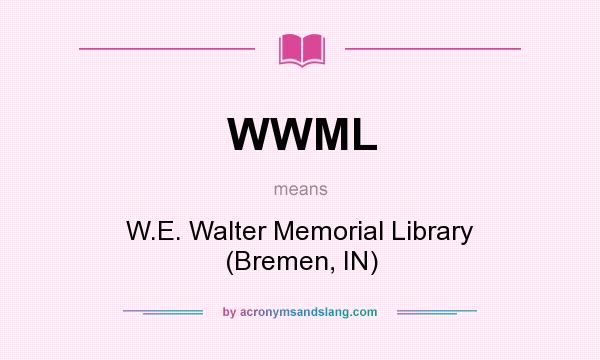 What does WWML mean? It stands for W.E. Walter Memorial Library (Bremen, IN)