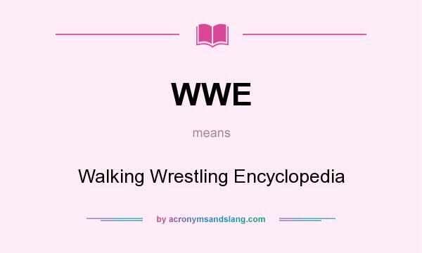 What does WWE mean? It stands for Walking Wrestling Encyclopedia