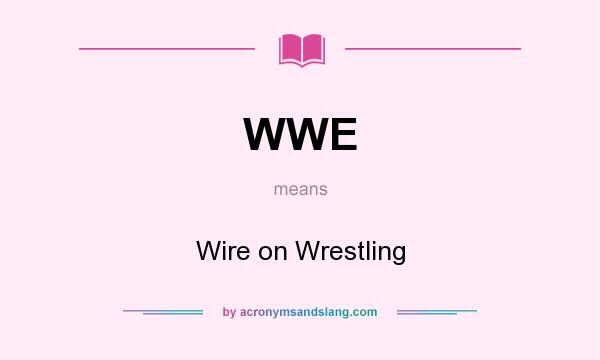 What does WWE mean? It stands for Wire on Wrestling