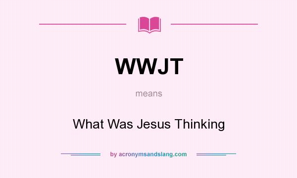 What does WWJT mean? It stands for What Was Jesus Thinking