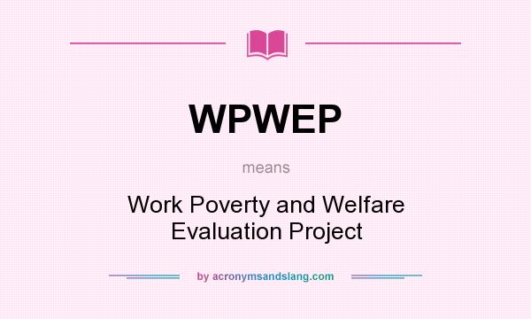 What does WPWEP mean? It stands for Work Poverty and Welfare Evaluation Project
