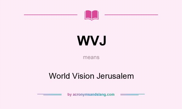 What does WVJ mean? It stands for World Vision Jerusalem