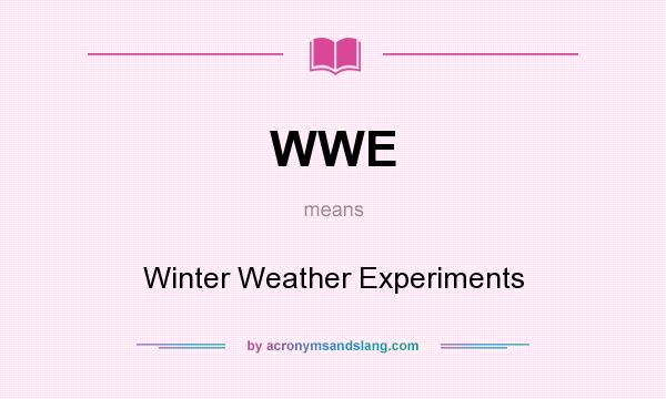 What does WWE mean? It stands for Winter Weather Experiments