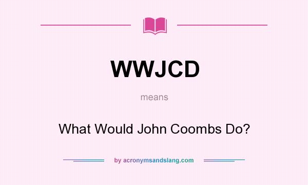 What does WWJCD mean? It stands for What Would John Coombs Do?