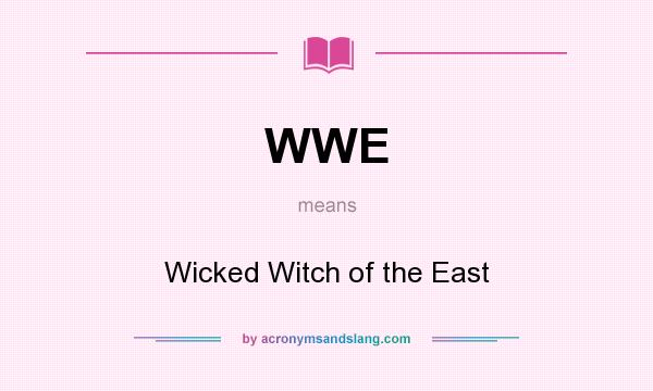 What does WWE mean? It stands for Wicked Witch of the East