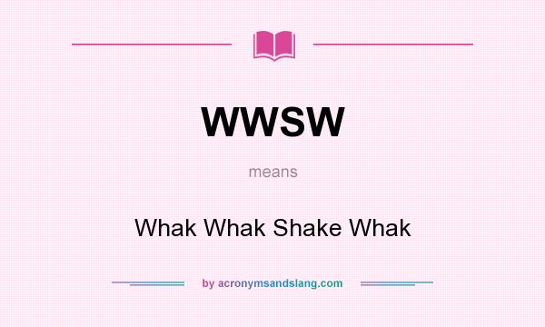 What does WWSW mean? It stands for Whak Whak Shake Whak
