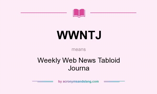 What does WWNTJ mean? It stands for Weekly Web News Tabloid Journa