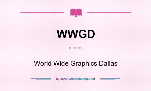 What does WWGD mean? It stands for World Wide Graphics Dallas